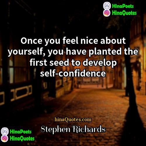 Stephen Richards Quotes | Once you feel nice about yourself, you